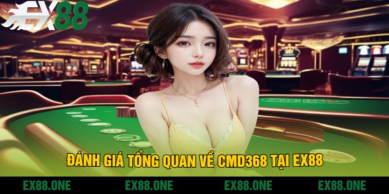 Đánh giá tổng quan về Cmd368 tại EX88